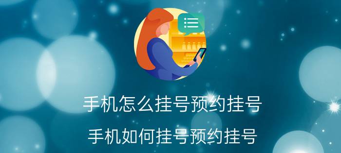 手机怎么挂号预约挂号 手机如何挂号预约挂号